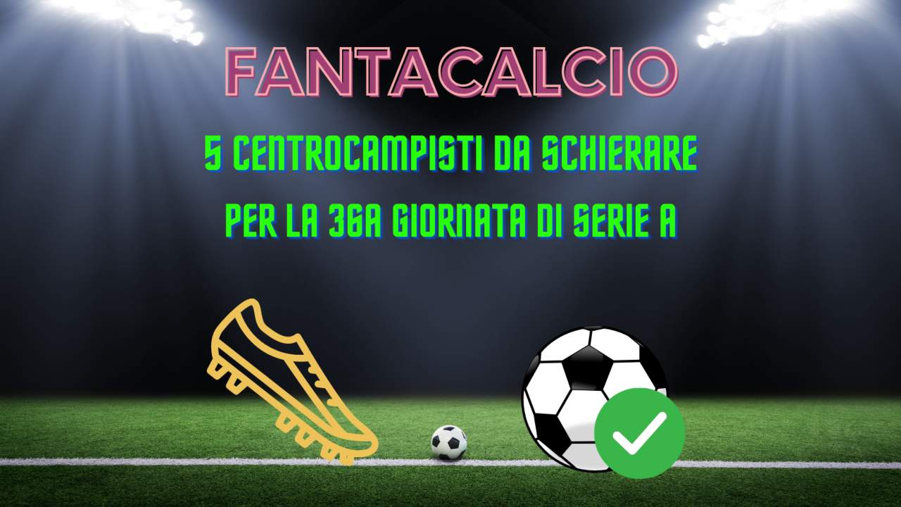 fantacalcio centrocampisti da schierare 36a giornata serie a