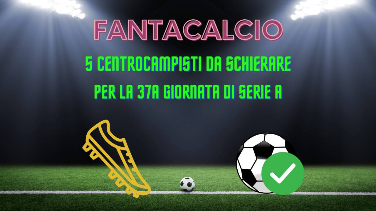 fantacalcio centrocampisti schierare 37a giornata serie a