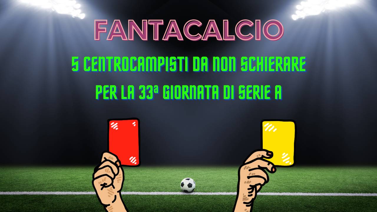 Fantacalcio centrocampisti non schierare 33ª giornata di Serie A