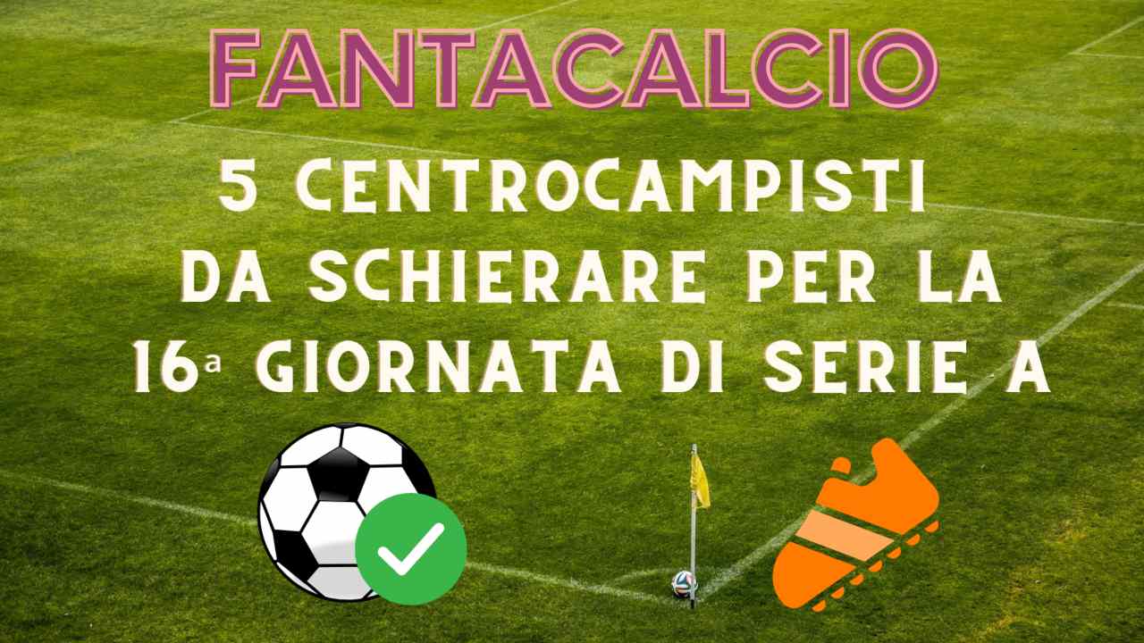 fantacalcio centrocampisti 16a serie a