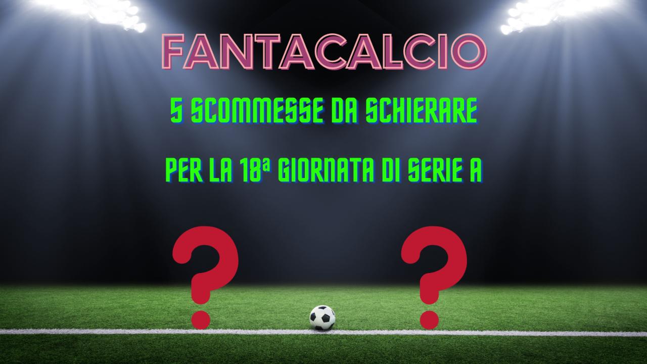 fantacalcio scommesse 18ª giornata di Serie A